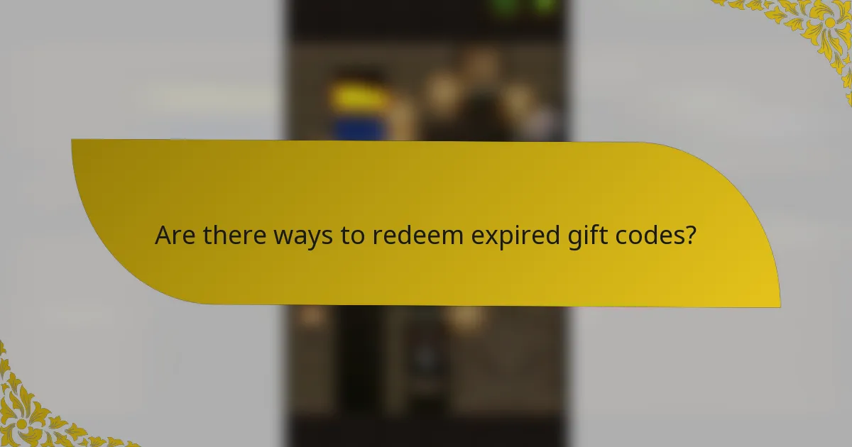 Are there ways to redeem expired gift codes?