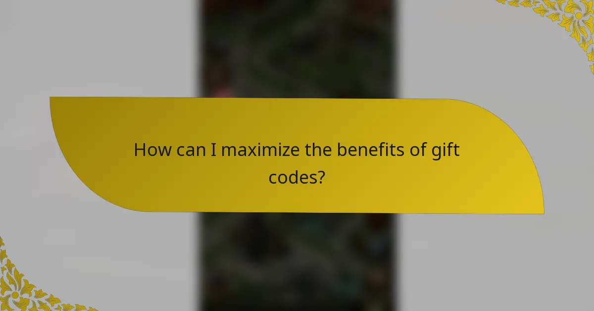 How can I maximize the benefits of gift codes?