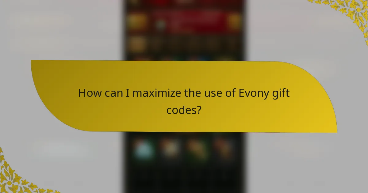 How can I maximize the use of Evony gift codes?