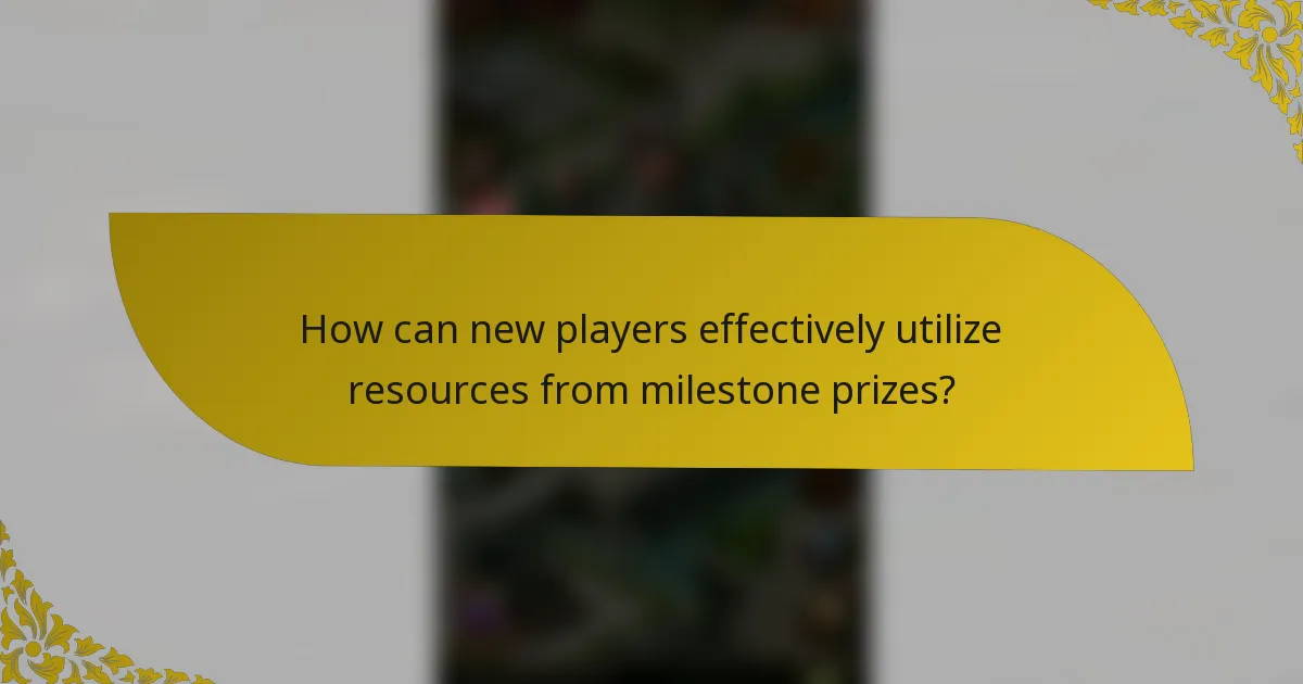 How can new players effectively utilize resources from milestone prizes?