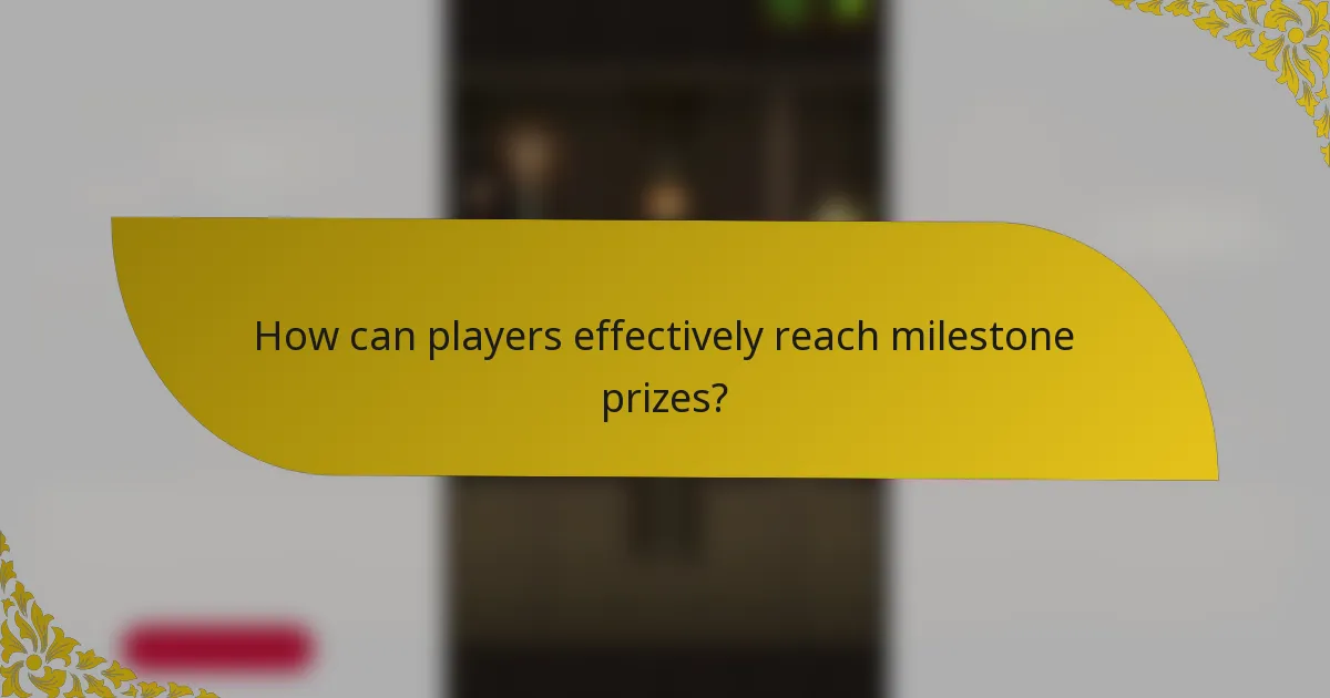 How can players effectively reach milestone prizes?