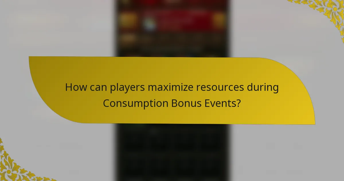 How can players maximize resources during Consumption Bonus Events?