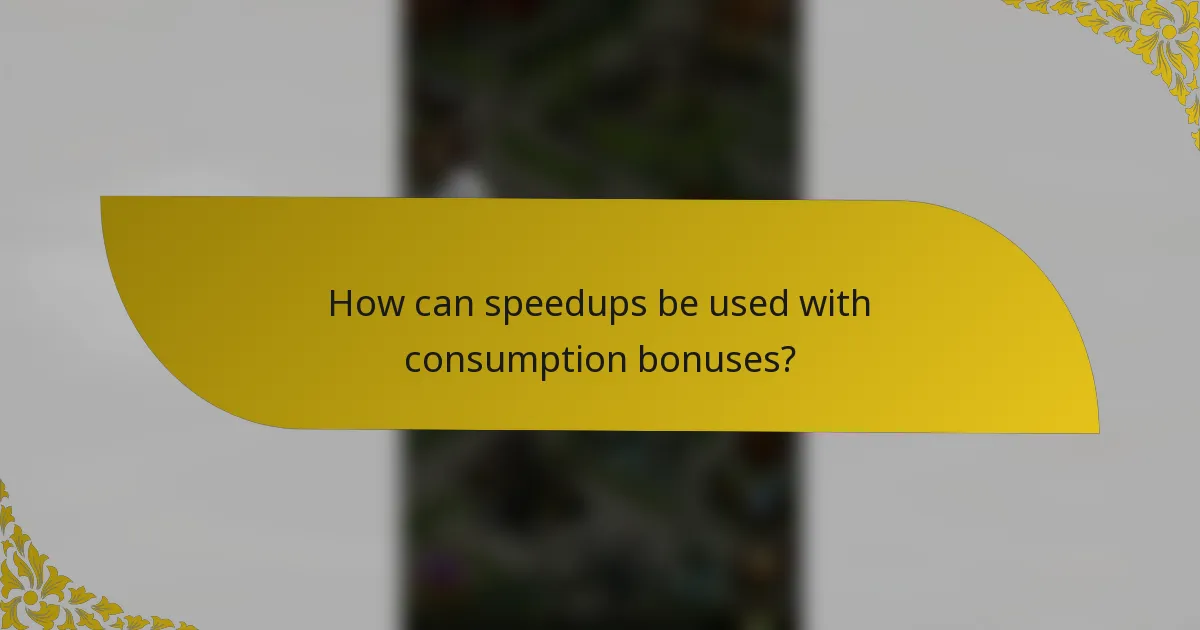 How can speedups be used with consumption bonuses?