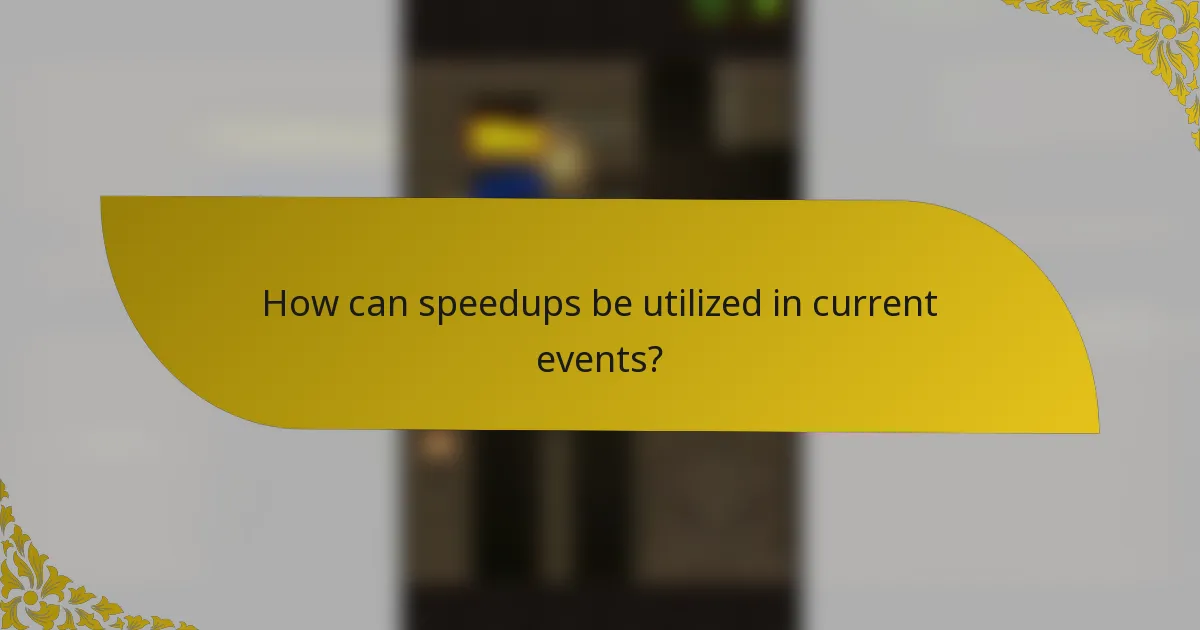 How can speedups be utilized in current events?
