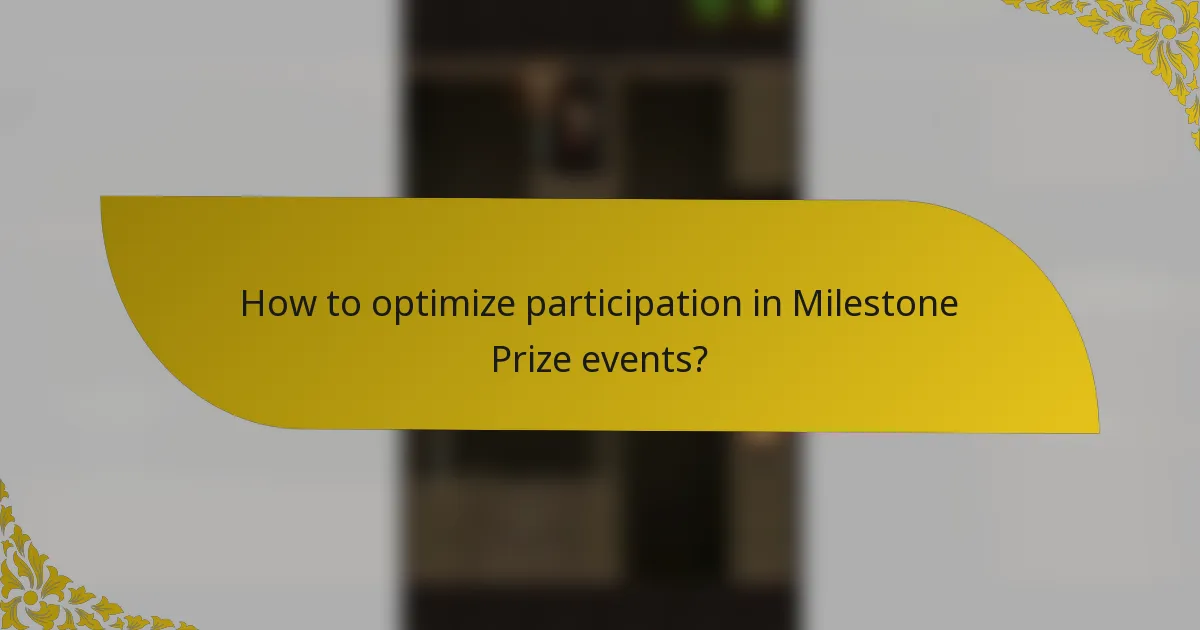How to optimize participation in Milestone Prize events?