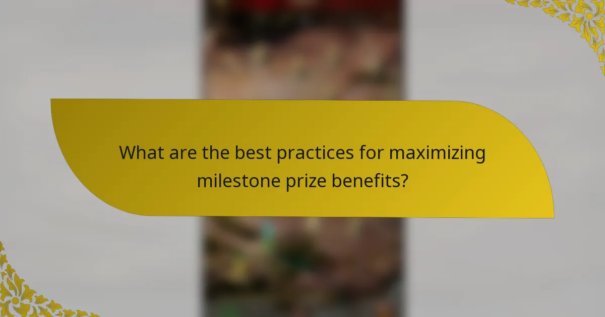 What are the best practices for maximizing milestone prize benefits?