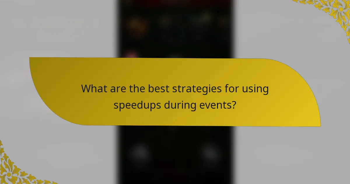 What are the best strategies for using speedups during events?