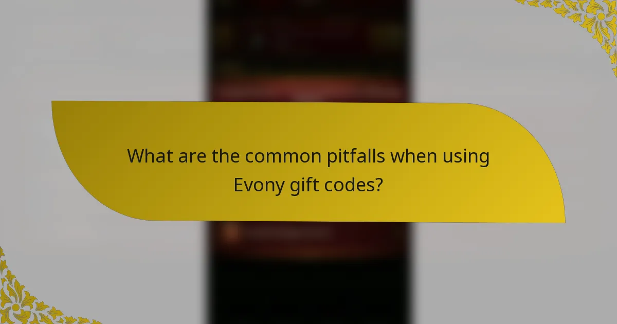 What are the common pitfalls when using Evony gift codes?