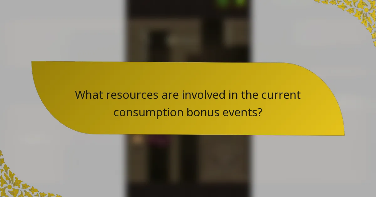 What resources are involved in the current consumption bonus events?