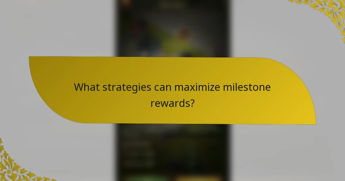 What strategies can maximize milestone rewards?