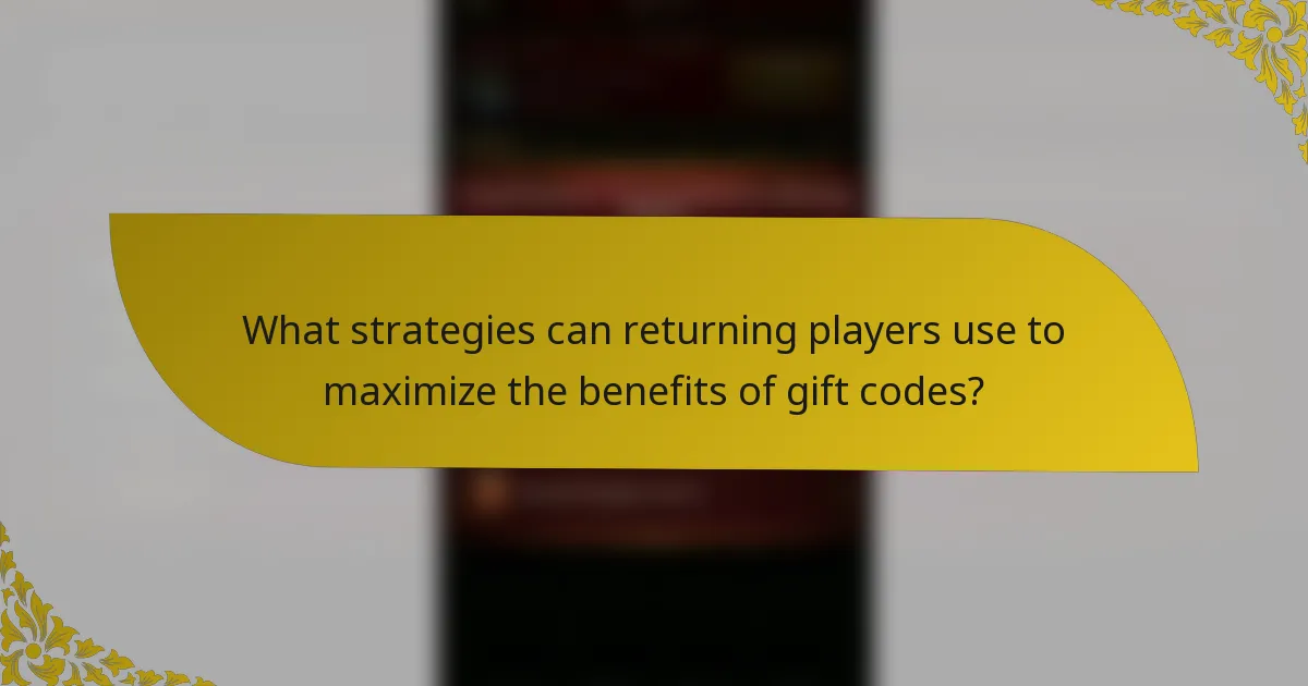 What strategies can returning players use to maximize the benefits of gift codes?