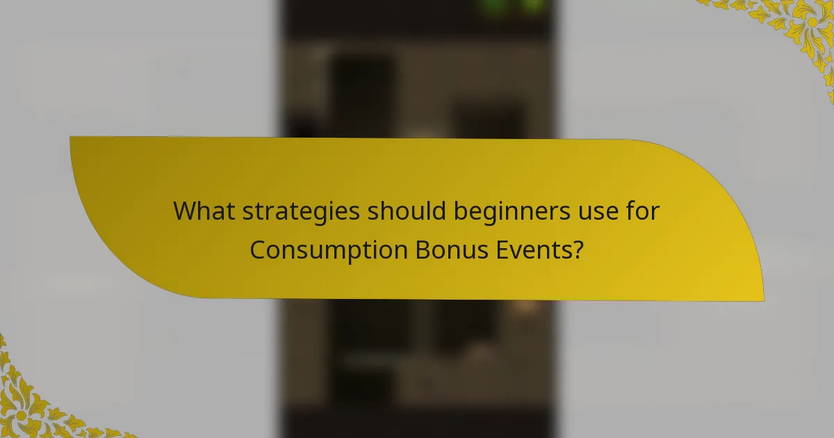 What strategies should beginners use for Consumption Bonus Events?