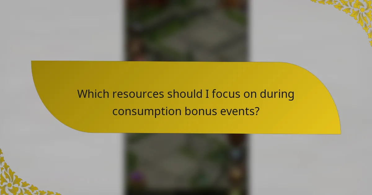 Which resources should I focus on during consumption bonus events?